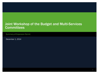Joint Workshop of the Budget and Multi-Services
Committees
December 1, 2014
Summary of Expansion Permit
1
 