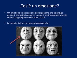 Cos’è un emozione? Un’emozione è una reazione dell’organismo che coinvolge pensieri, sensazioni corporee e guida il nostro comportamento verso il raggiungimento dei nostri scopi. Le emozioni di per sé non sono patologiche 