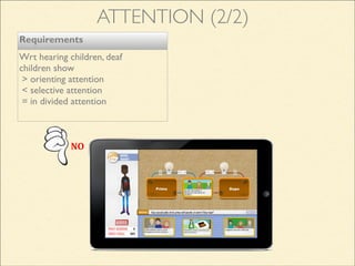 Requirements
Wrt hearing children, deaf
children show
> orienting attention
< selective attention
= in divided attention
ATTENTION (2/2)
NO
 