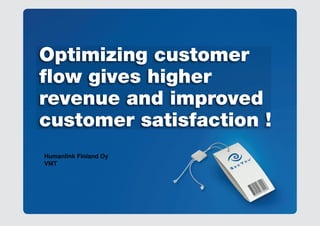 Optimizing customer
ﬂow gives higher
revenue and improved
customer satisfaction !
Humanlink Finland Oy
VMT
 