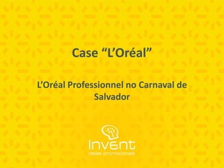 Case “L’Oréal”,[object Object],L’Oréal Professionnel no Carnaval de Salvador,[object Object]