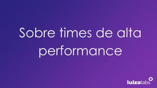 Sobre times de alta
performance
 