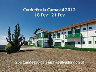 Conferência Carnaval 2012 18 Fev - 21 Fev Spa Candeeiro da Serra - Salvador do Sul 