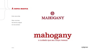 © 2013
Acima: marca antiga.
Abaixo: nova marca,
mais feminina e elegante
com nova assinatura.
A nova marca
 
