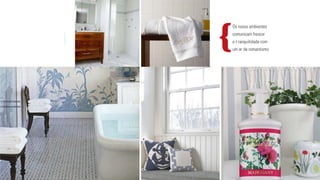 © 2013
Os novos ambientes
comunicam frescor
e tranquilidade com
um ar de romantismo
{
 