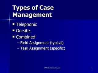 Types of Case Management Telephonic On-site Combined Field Assignment (typical) Task Assignment (specific) 