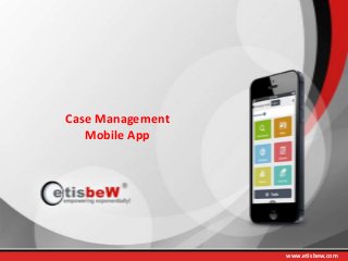 Case Management
Mobile App

www.etisbew.com

 