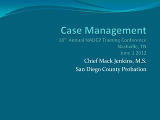 Chief Mack Jenkins, M.S.
San Diego County Probation
 