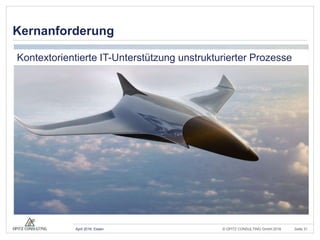 © OPITZ CONSULTING GmbH 2016 Seite 31April 2016, Essen
Kernanforderung
Kontextorientierte IT-Unterstützung unstrukturierter Prozesse
 