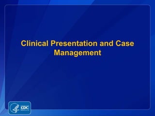 Clinical Presentation and Case
Management
 