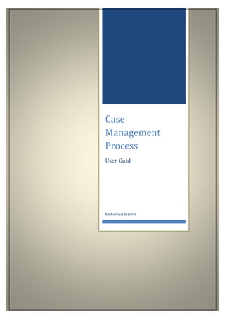 Case
Management
Process
User Guide
MohamedBENJID
 