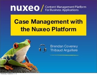 Content Management Platform
For Business Applications/
Brendan Coveney
Thibaud Arguillere
Case Management with
the Nuxeo Platform
Wednesday, September 11, 13
 