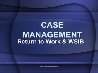 CASE MANAGEMENT Return to Work & WSIB Injury Management Solutions 