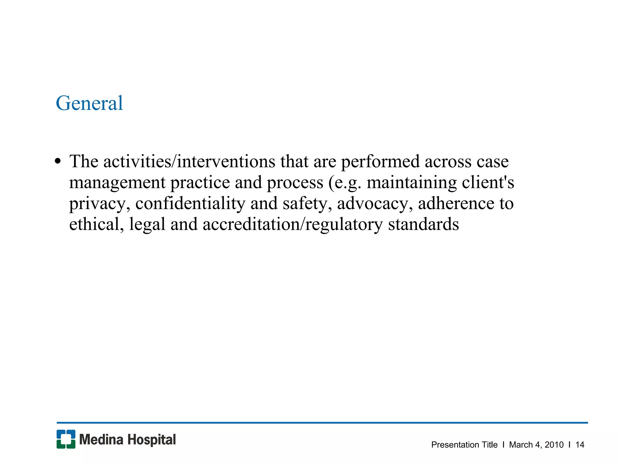 General The activities/interventions that are performed across case management practice and process (e.g. maintaining client's privacy, confidentiality and safety, advocacy, adherence to ethical, legal and accreditation/regulatory standards  