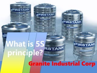 What is 5S
principle?
Granite Industrial Corp
 