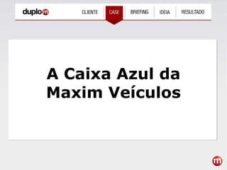 A Caixa Azul da Maxim Veículos 