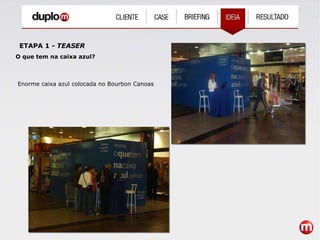 ETAPA 1 -  TEASER O que tem na caixa azul? Enorme caixa azul colocada no Bourbon Canoas 