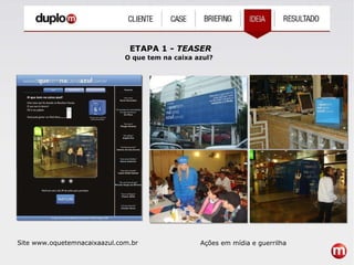 ETAPA 1 -  TEASER Site www.oquetemnacaixaazul.com.br O que tem na caixa azul? Ações em mídia e guerrilha 