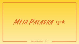 ME IA PAL AVRA
Branded Content - GNT
 