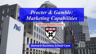Procter & Gamble:
Marketing Capabilities
Harvard Business School Case
HARVARD BUSINESS SCHOOL
 