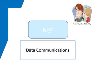 6장

Data Communications
 
