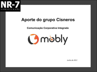Aporte do grupo Cisneros
Junho de 2013
Comunicação Corporativa Integrada
 