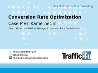ConversionRateOptimization Case MVT Kamernet.nl Janco Klijnstra – Product Manager ConversionRateOptimization 	Klijnstra@traffic4u.nl Jancoklijnstra nl.linkedin.com/in/jancoklijnstra 