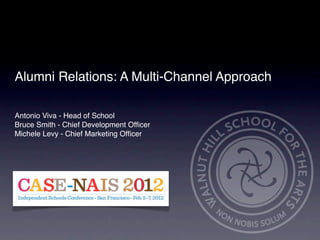 Alumni Relations: A Multi-Channel Approach

Antonio Viva - Head of School
Bruce Smith - Chief Development Ofﬁcer
Michele Levy - Chief Marketing Ofﬁcer
 