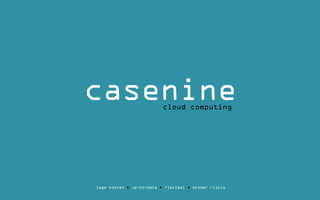 casenine                  cloud computing




lage kosten • up-to-date • flexibel • minder risico
 
