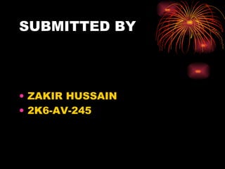 SUBMITTED BY ZAKIR HUSSAIN 2K6-AV-245