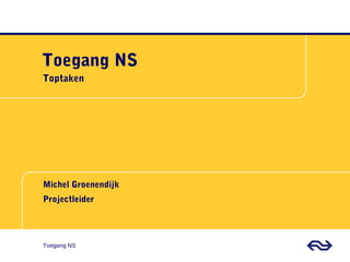 Michel Groenendijk
Projectleider
Toegang NS
Toegang NS
Toptaken
 