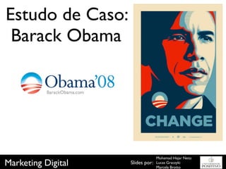 Estudo de Caso:
 Barack Obama




                                  Mohamad Hajar Neto
Marketing Digital   Slides por:   Lucas Graczyki
                                  Marcela Brotto
 