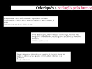 Odoriquês > sedução pelo humor
 