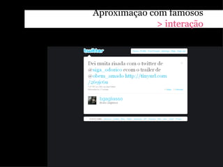 Aproximação com famosos
              > interação
 