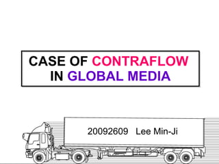 CASE OF  CONTRAFLOW  IN  GLOBAL MEDIA 20092609  Lee Min-Ji 