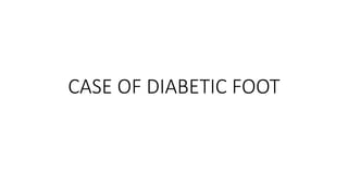 CASE OF DIABETIC FOOT
 