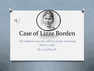 Case of Lizze Borden
The infamous case that still has people wondering
about it today
By: Leah Rowell

 