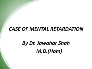 CASE OF MENTAL RETARDATION
By Dr. Jawahar Shah
M.D.(Hom)

 