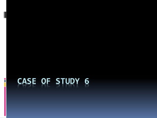 CASE OF STUDY 6