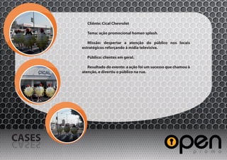 Cliênte: Cical Chevrolet

          Tema: ação promocional homen splash.

           Missão: despertar a atenção do público nos locais
        estratégicos reforçando à mídia televisiva.

          Público: clientes em geral.

           Resultado do evento: a ação foi um sucesso que chamou à
        atenção, e divertiu o público na rua.




CASES
SESAC
 