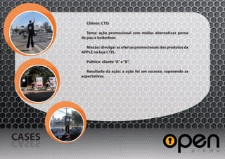 Cliênte: CTIS

           Tema: ação promocional com mídias alternativas perna
        de pau e baikedoor.

          Missão: divulgar as ofertas promocionais dos produtos da
        APPLE na loja CTIS.

          Público: cliente “A” e “B”.

           Resultado da ação: a ação foi um sucesso, superando as
        espectativas.




CASES
SESAC
 