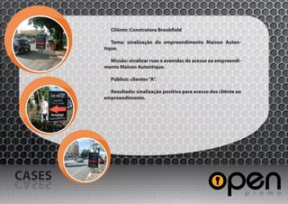 Cliênte: Construtora Brook eld

           Tema: sinalização do empreendimento Maison Auten-
        tique.

          Missão: sinalizar ruas e avenidas de acesso ao empreendi-
        mento Maison Autentique.

          Público: clientes “A”.

          Resultado: sinalização positiva para acesso dos cliênte ao
        empreendimento.




CASES
SESAC
 