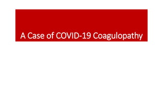 A Case of COVID-19 Coagulopathy
 