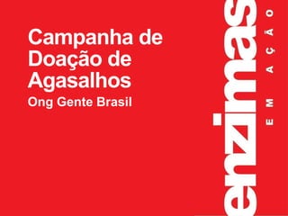 Campanha de
Doação de
Agasalhos
Ong Gente Brasil
 