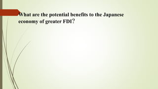 What are the potential benefits to the Japanese
economy of greater FDI?
 
