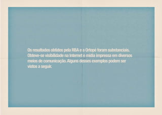 Os resultados obtidos pela RBA e a Ortopé foram substanciais.
Obteve-se visibilidade na Internet e mídia impressa em diversos
meios de comunicação. Alguns desses exemplos podem ser
vistos a seguir.
 