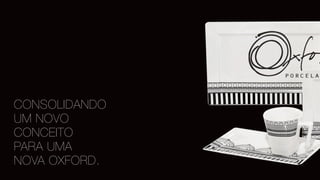 CONSOLIDANDO
UM NOVO
CONCEITO
PARA UMA
NOVA OXFORD.
 
