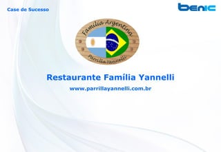 Case de Sucesso




              Restaurante Família Yannelli
                   www.parrillayannelli.com.br
 