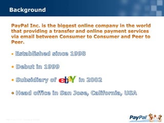 Background<br />PayPal Inc. is the biggest online company in the world that providing a transferand online payment service...