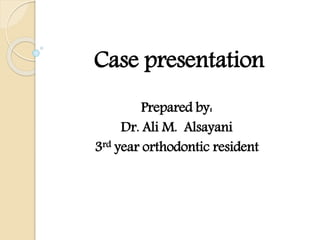 Case presentation
Prepared by:
Dr. Ali M. Alsayani
3rd year orthodontic resident
 